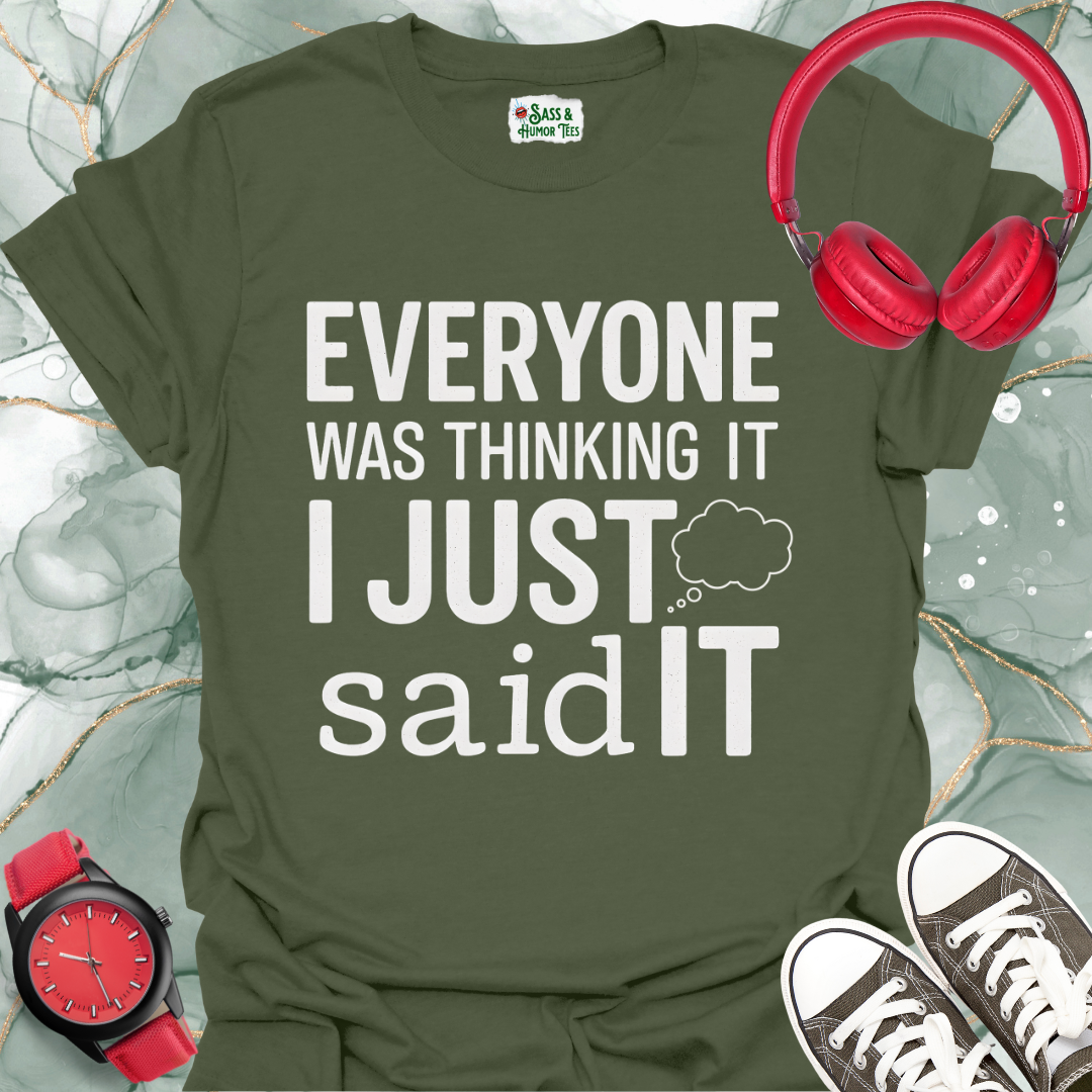 Unisex T-Shirt Everyone was thinking it, I just said it.