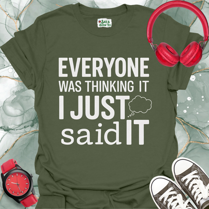 Unisex T-Shirt Everyone was thinking it, I just said it.