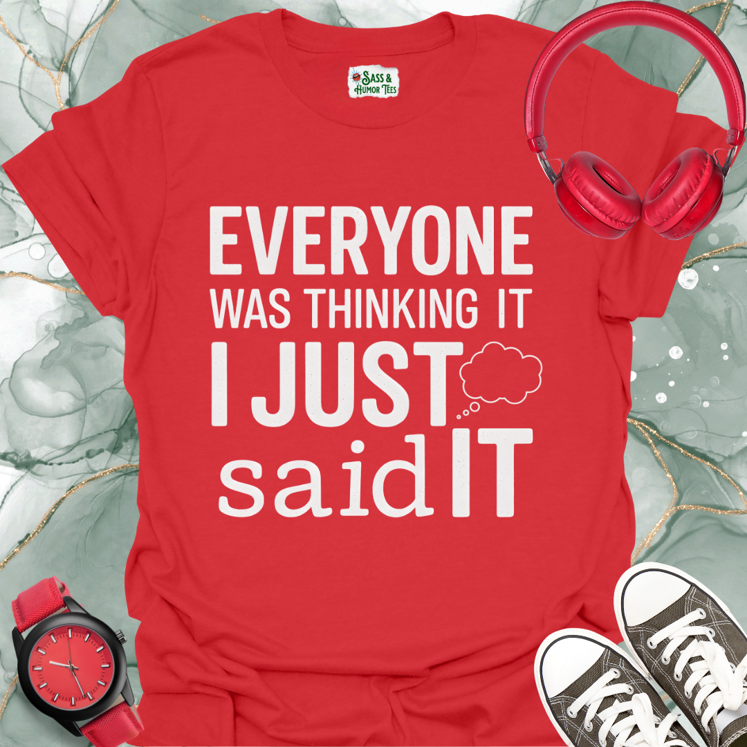 Unisex T-Shirt Everyone was thinking it, I just said it.