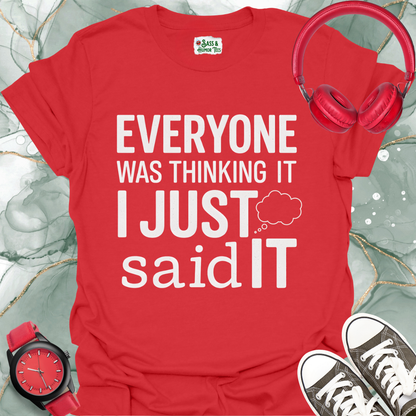 Unisex T-Shirt Everyone was thinking it, I just said it.
