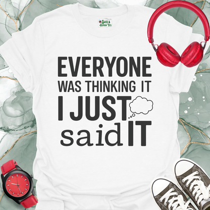 Unisex T-Shirt Everyone was thinking it, I just said it.