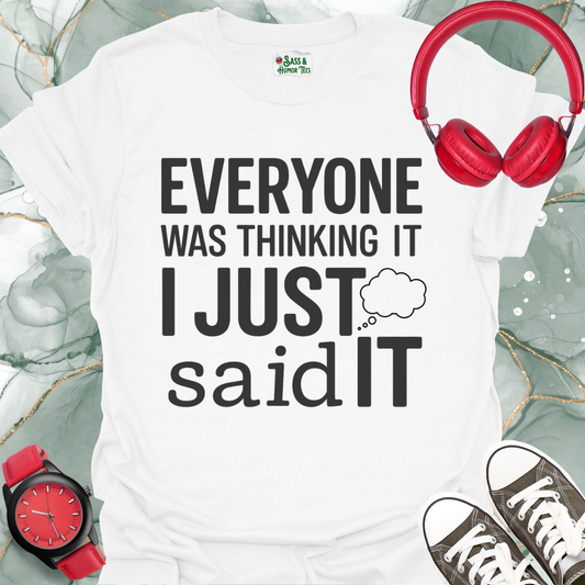 Unisex T-Shirt Everyone was thinking it, I just said it.