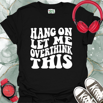 Hang On Let Me Overthink This Unisex T-Shirt