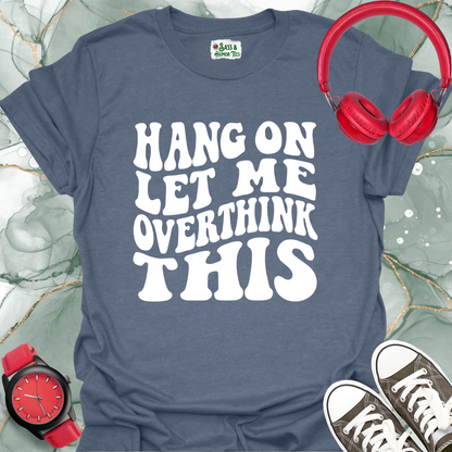 Hang On Let Me Overthink This Unisex T-Shirt