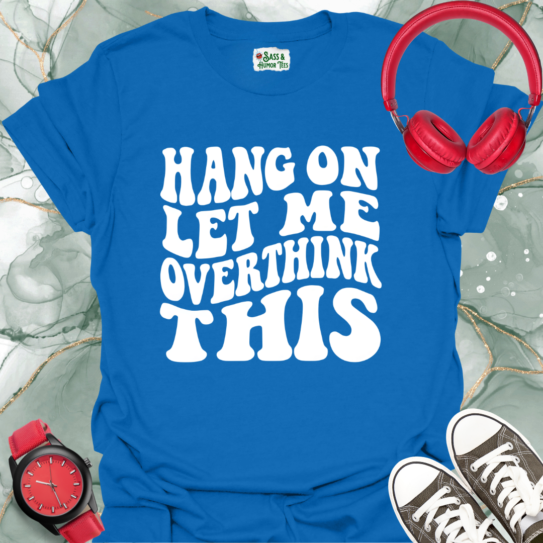 Hang On Let Me Overthink This Unisex T-Shirt