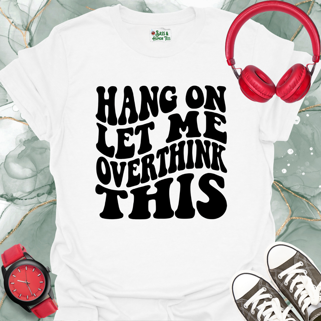 Hang On Let Me Overthink This Unisex T-Shirt