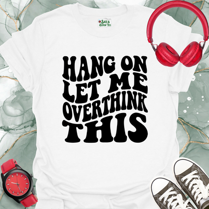 Hang On Let Me Overthink This Unisex T-Shirt
