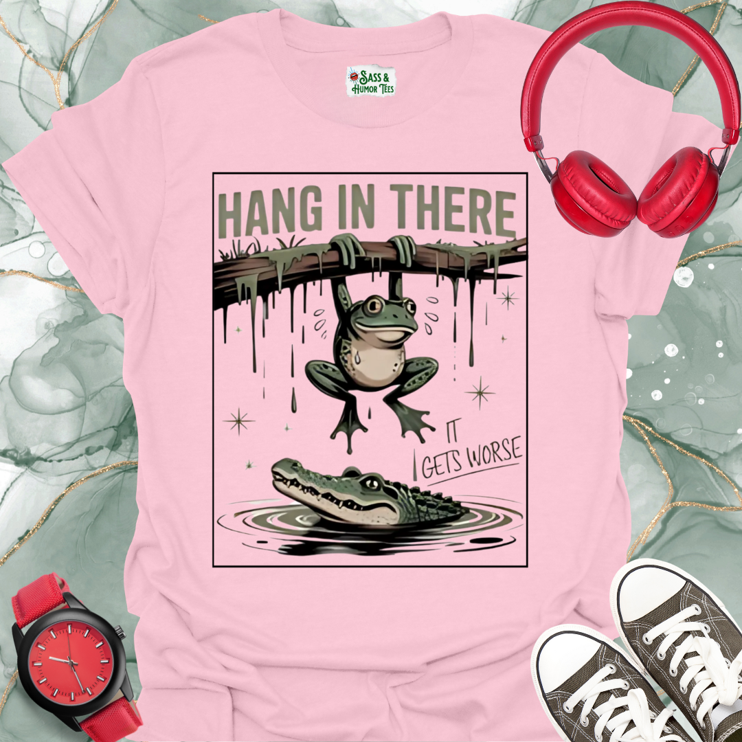 Hang In There It Gets Worse T-Shirt
