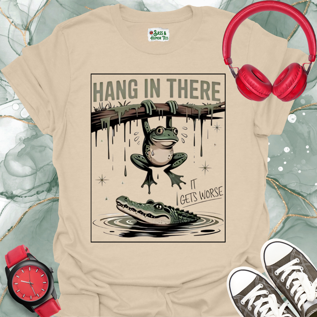 Hang In There It Gets Worse T-Shirt