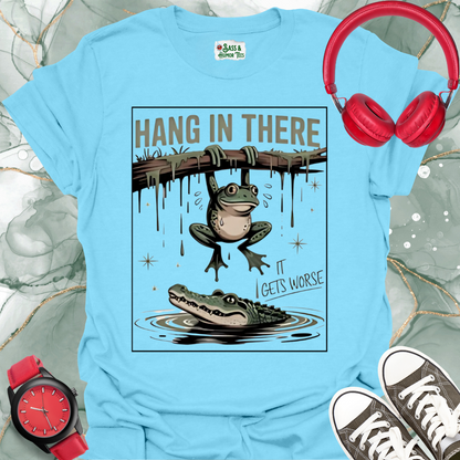 Hang In There It Gets Worse T-Shirt