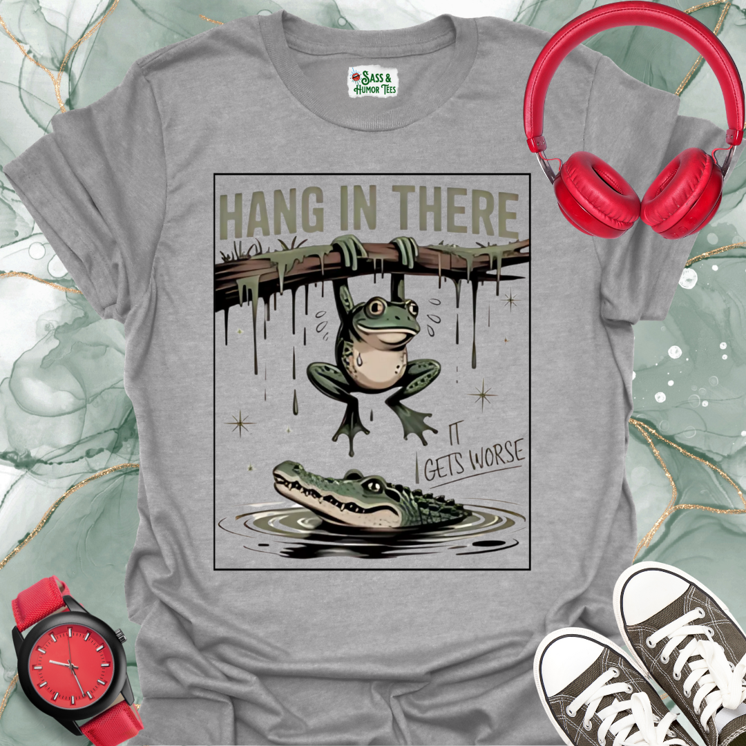 Hang In There It Gets Worse T-Shirt