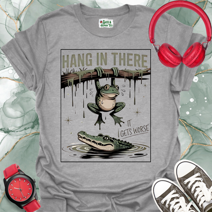 Hang In There It Gets Worse T-Shirt