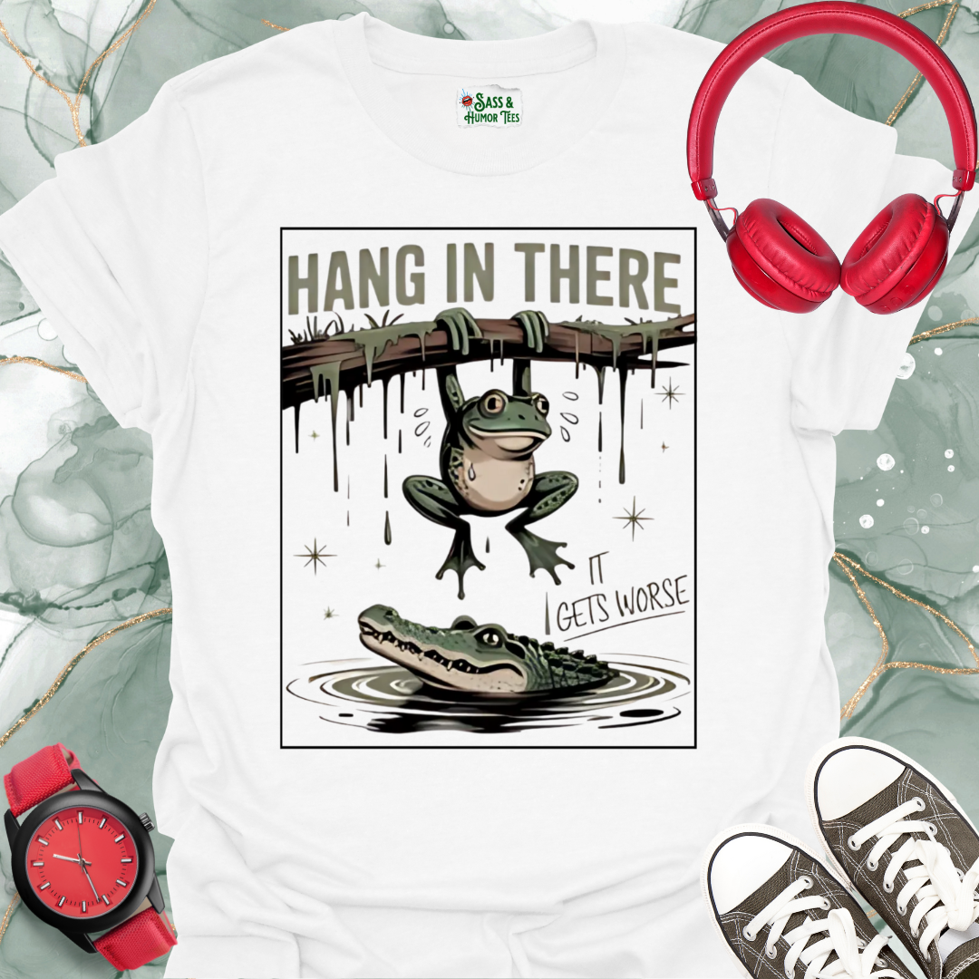 Hang In There It Gets Worse T-Shirt