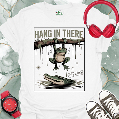 Hang In There It Gets Worse T-Shirt