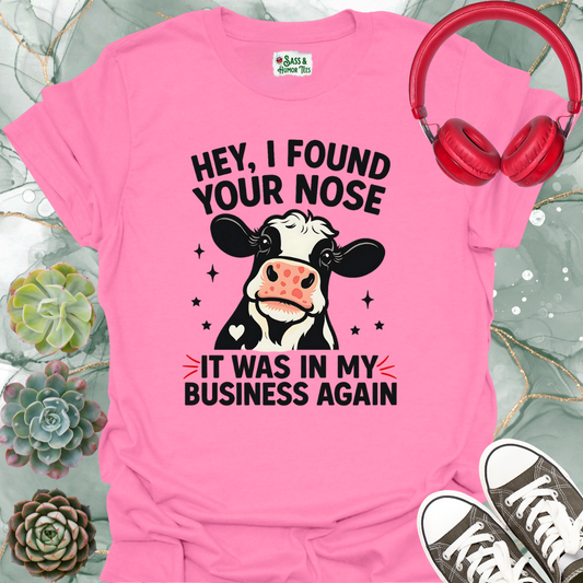 Hey, I found your nose it was in my business again T-shirt.