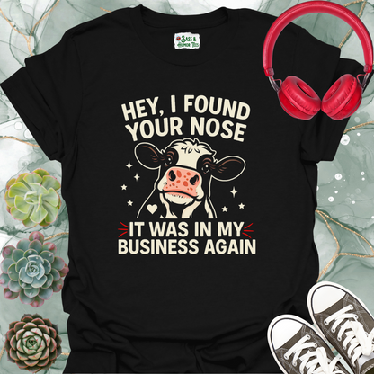 Hey, I found your nose it was in my business again T-shirt.