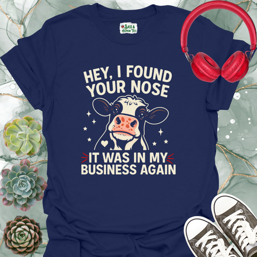 Hey, I found your nose it was in my business again T-shirt.