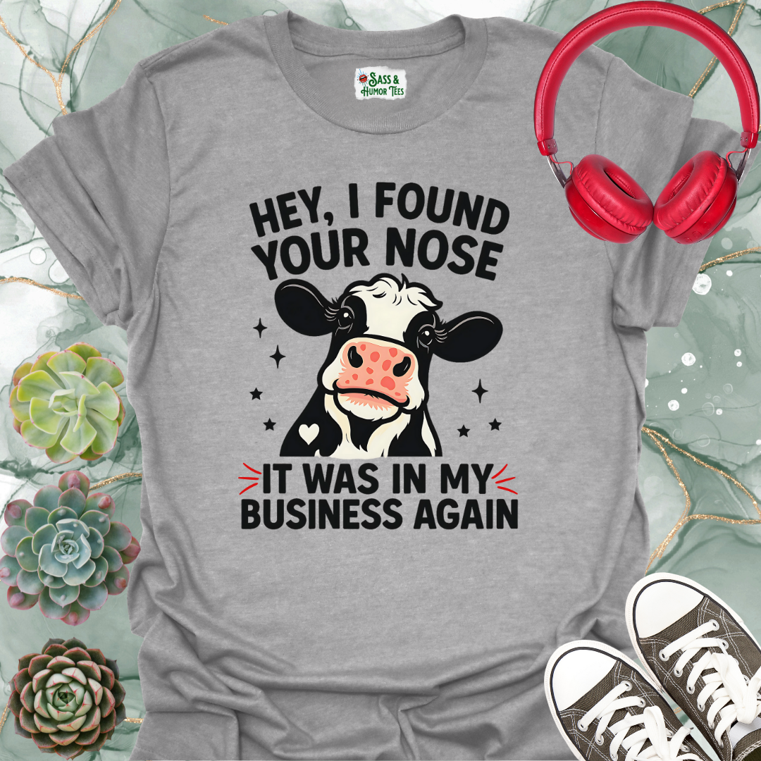 Hey, I found your nose it was in my business again T-shirt.