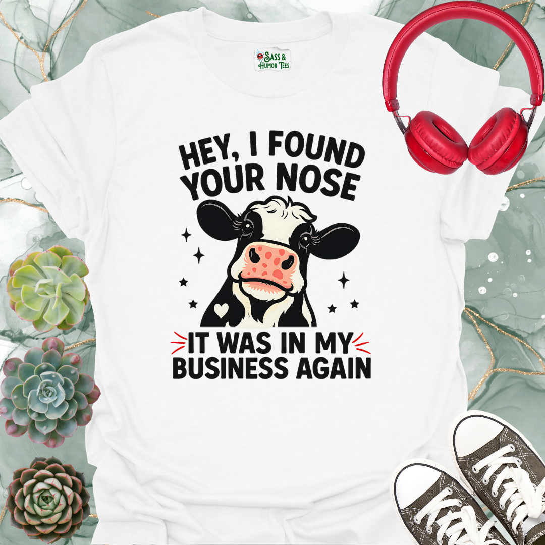 Hey, I found your nose it was in my business again T-shirt.