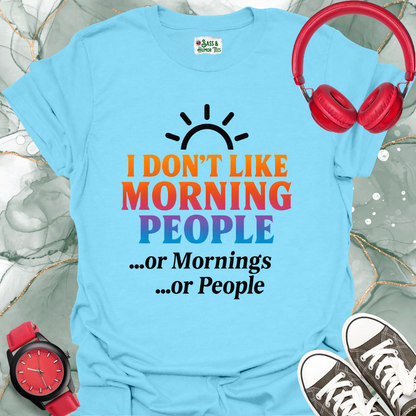 I Don't Like Morning People Or Mornings Or People. T-Shirt.