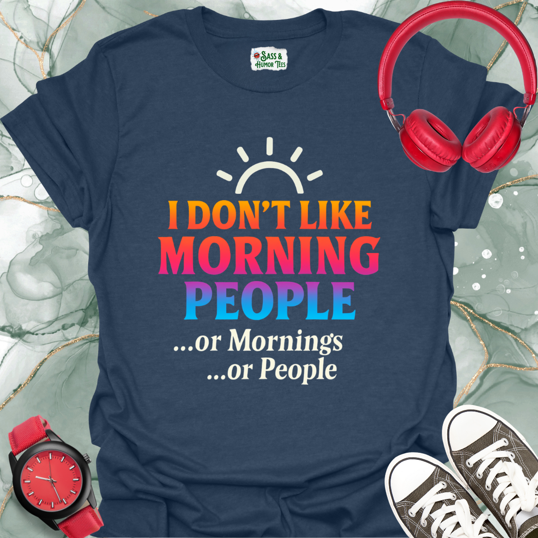 I Don't Like Morning People Or Mornings Or People. T-Shirt.
