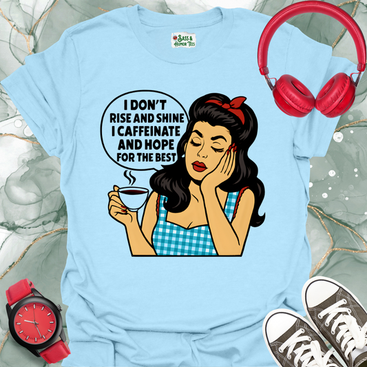 I Don't Rise And Shine I Caffeinate and Hope For The Best T-Shirt