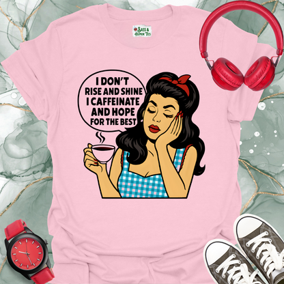 I Don't Rise And Shine I Caffeinate and Hope For The Best T-Shirt