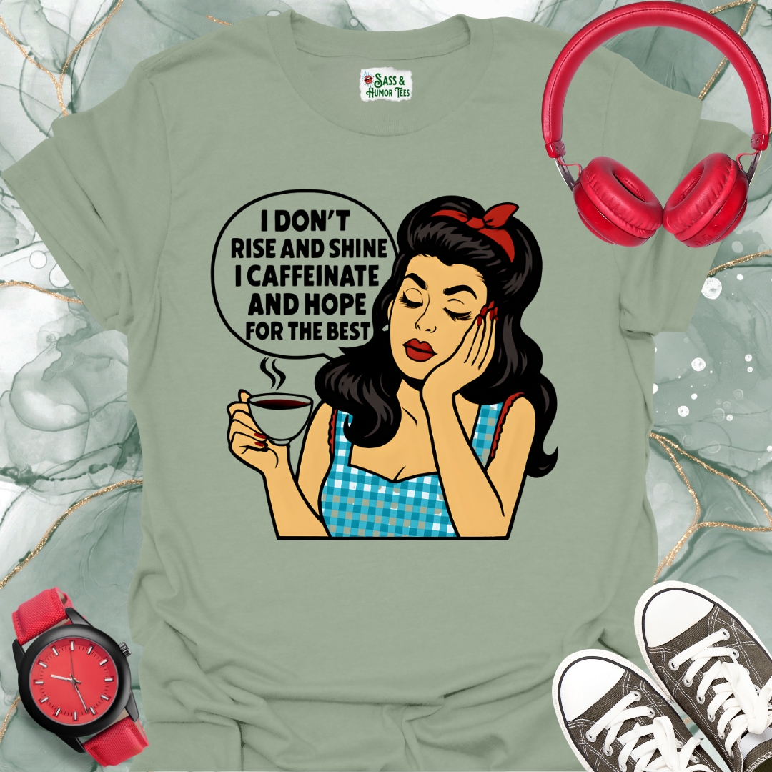 I Don't Rise And Shine I Caffeinate and Hope For The Best T-Shirt