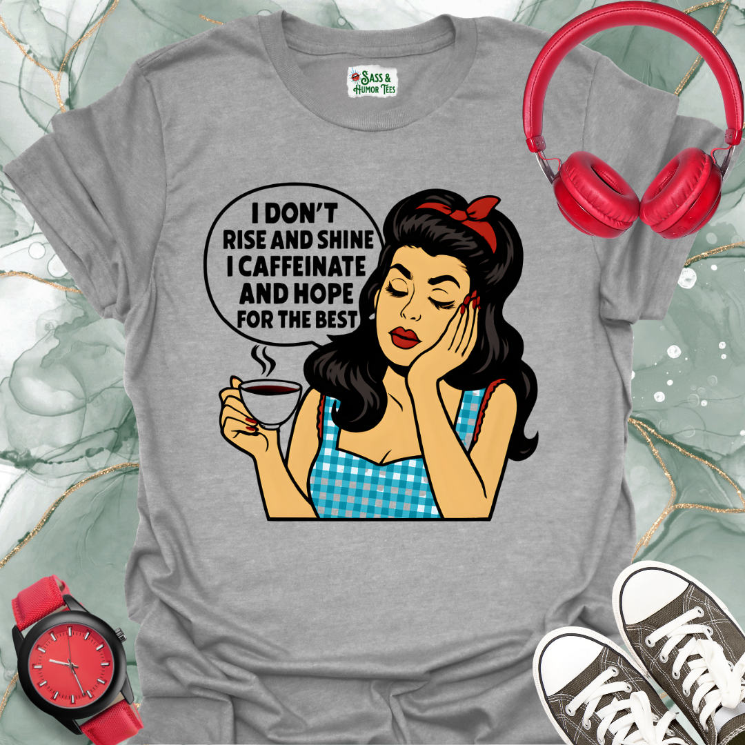 I Don't Rise And Shine I Caffeinate and Hope For The Best T-Shirt
