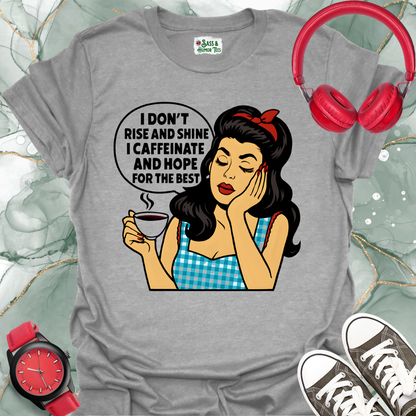I Don't Rise And Shine I Caffeinate and Hope For The Best T-Shirt