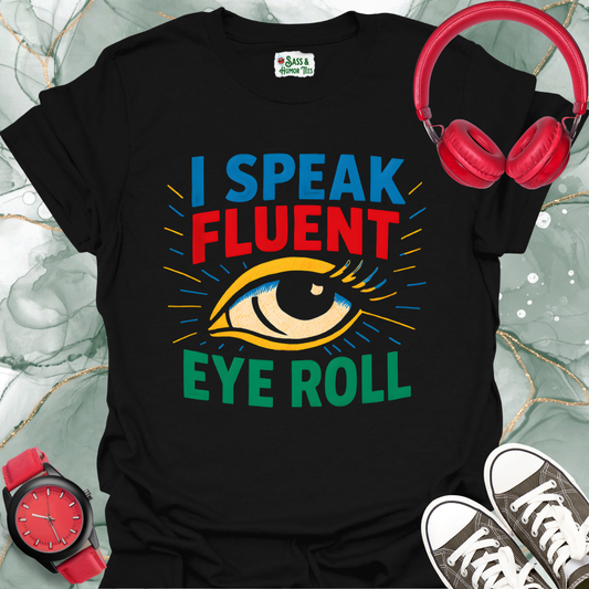 I Speak Fluent Eye Roll  T-Shirt