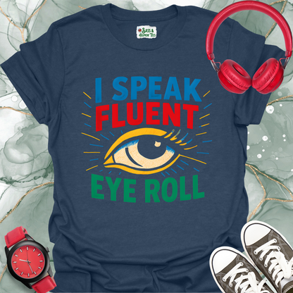 I Speak Fluent Eye Roll  T-Shirt