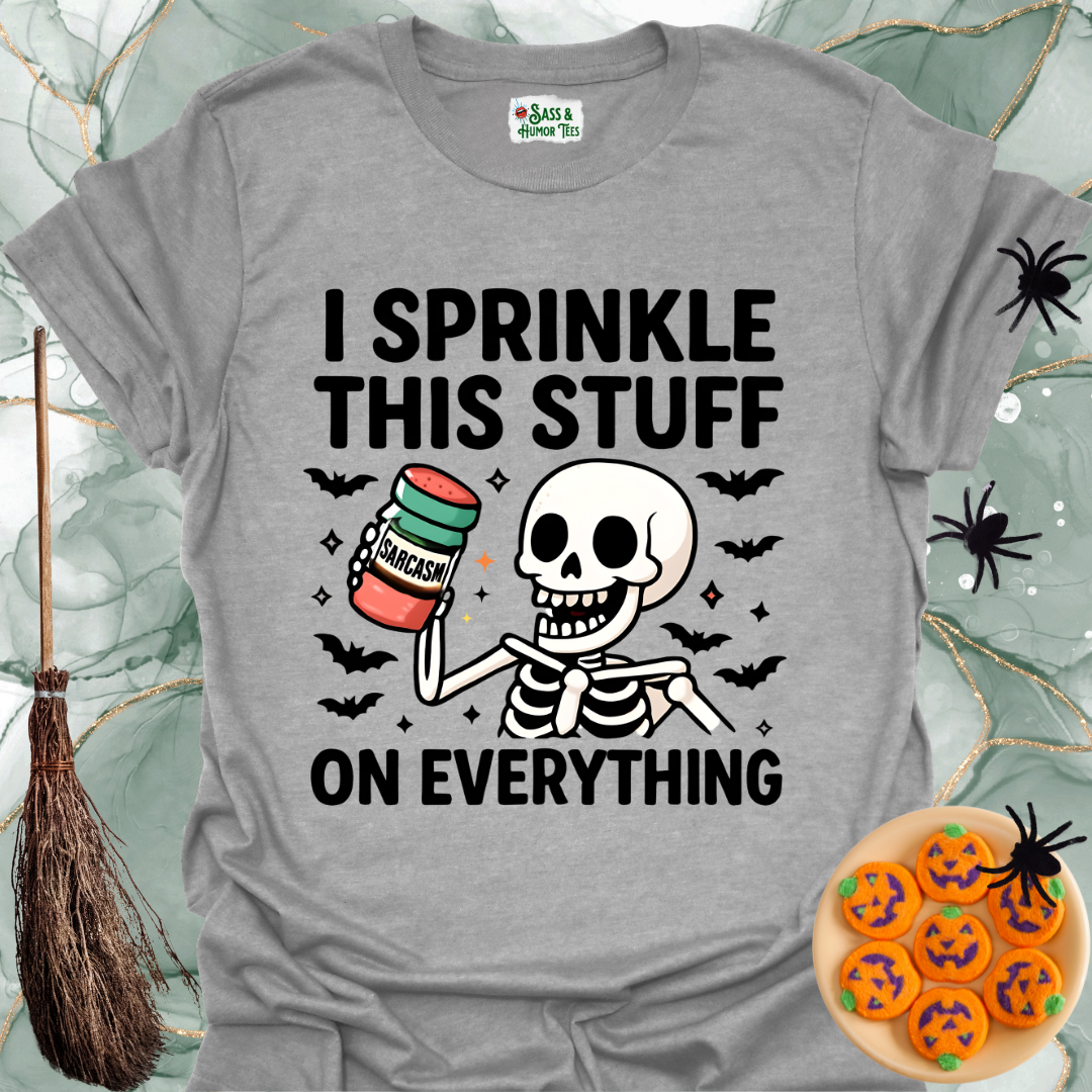 I Sprinkle This Stuff Sarcasm on Everything T-Shirt.