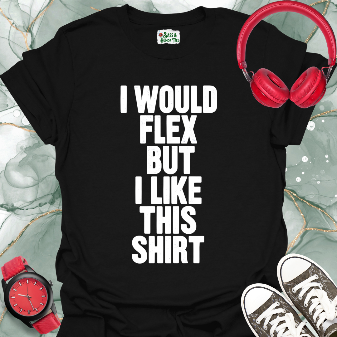 I Would Flex But I Like This Shirt Unisex T-Shirt