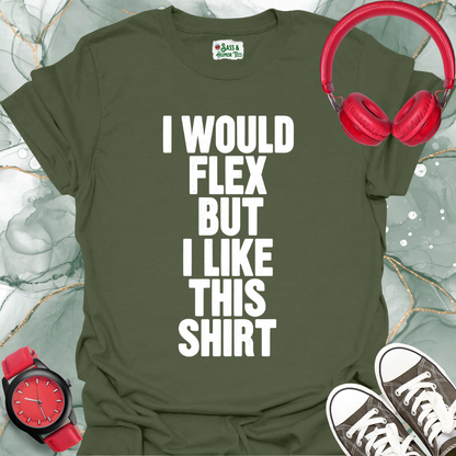 I Would Flex But I Like This Shirt Unisex T-Shirt