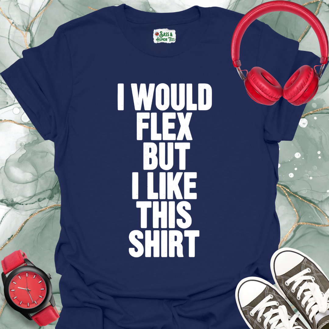 I Would Flex But I Like This Shirt Unisex T-Shirt