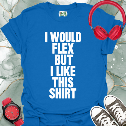 I Would Flex But I Like This Shirt Unisex T-Shirt