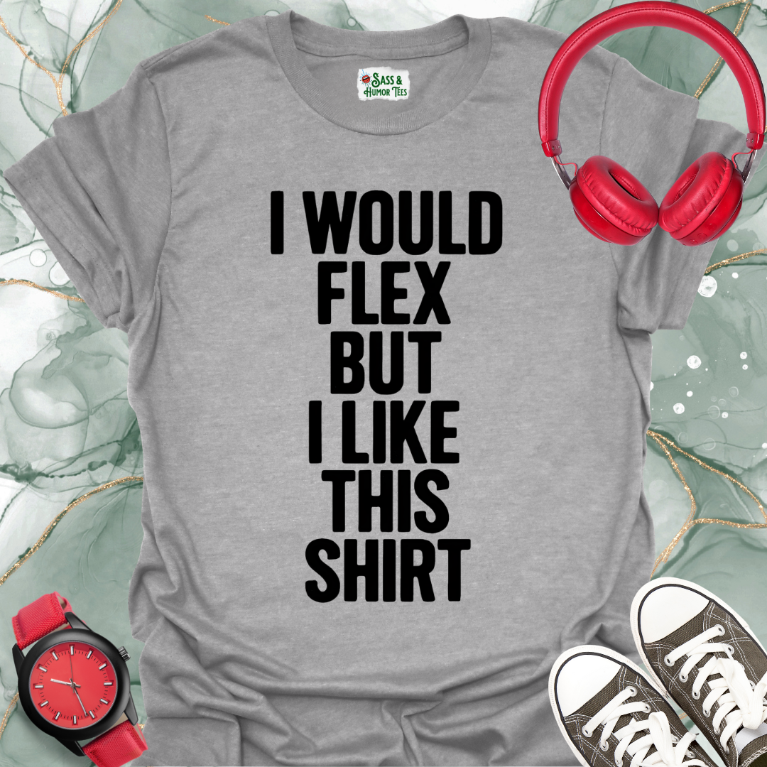 I Would Flex But I Like This Shirt Unisex T-Shirt