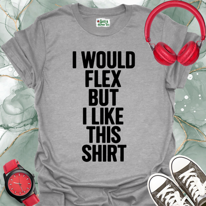 I Would Flex But I Like This Shirt Unisex T-Shirt