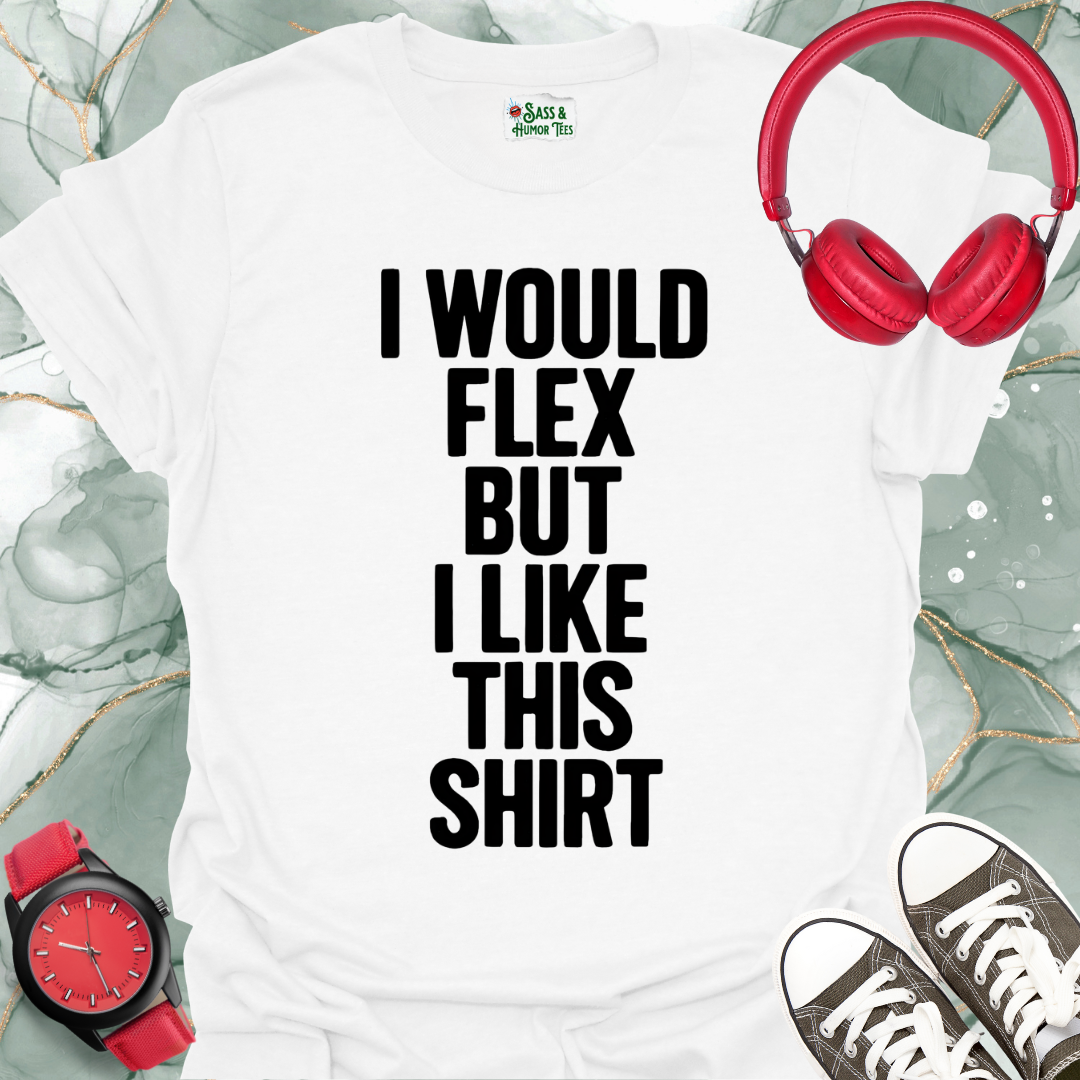 I Would Flex But I Like This Shirt Unisex T-Shirt
