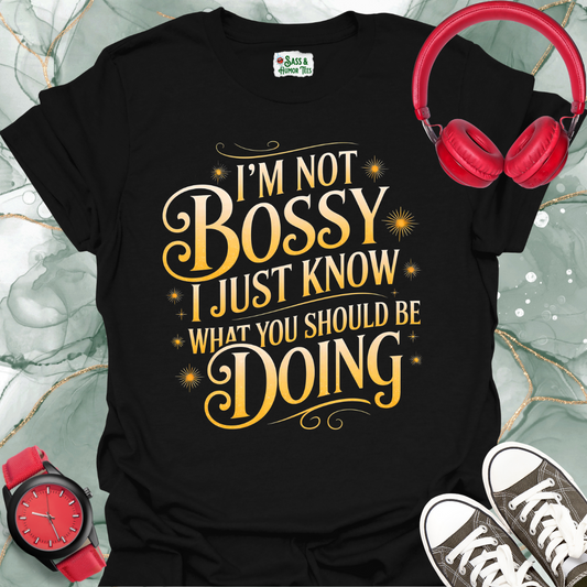 I’m not bossy. I just know what you should be doing T-shirt