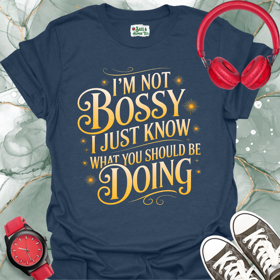I’m not bossy. I just know what you should be doing T-shirt