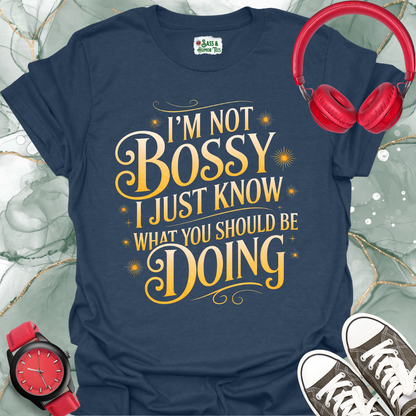 I’m not bossy. I just know what you should be doing T-shirt