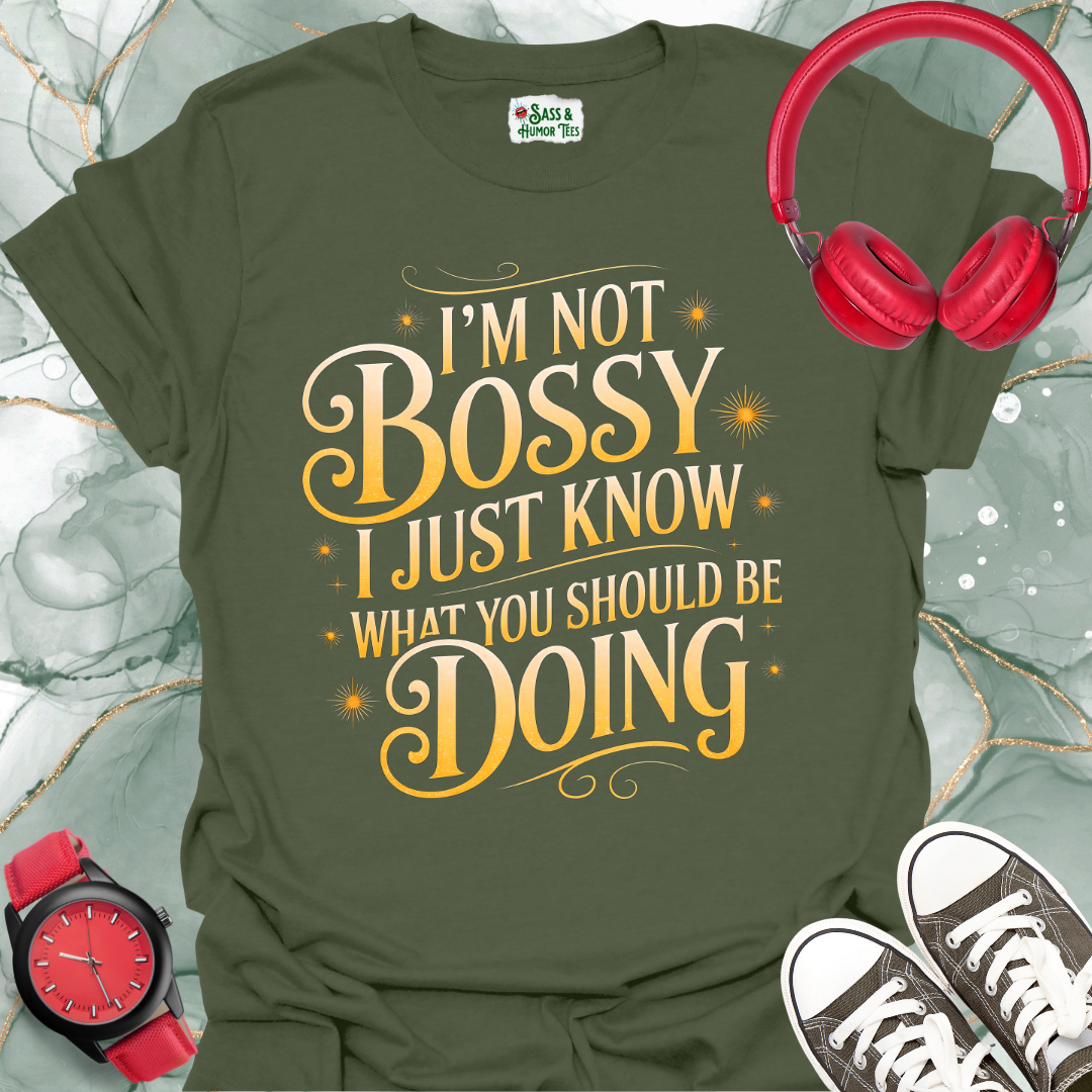 I’m not bossy. I just know what you should be doing T-shirt