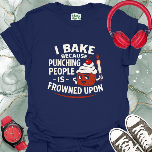 I bake because punching people is frowned upon T-shirt.