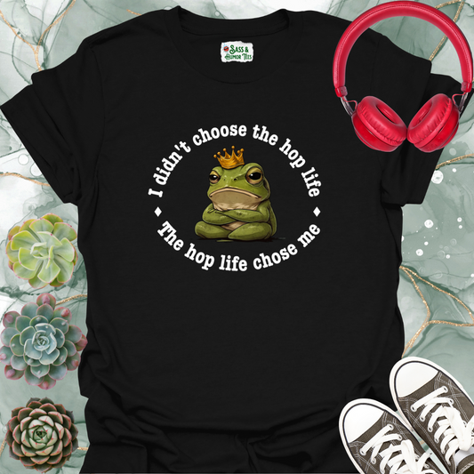 I didn't choose the hop life, the hop life chose me T-shirt.