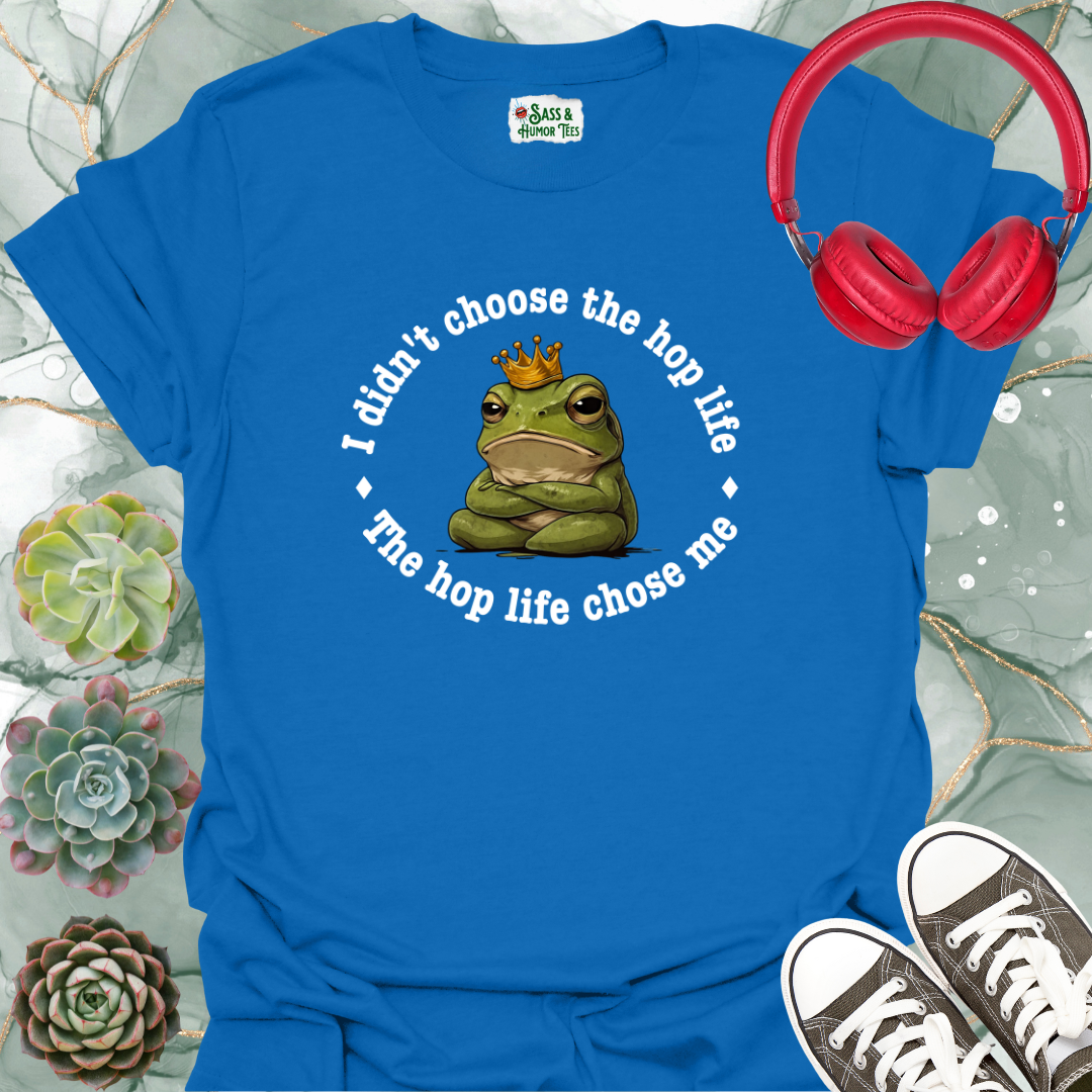 I didn't choose the hop life, the hop life chose me T-shirt.