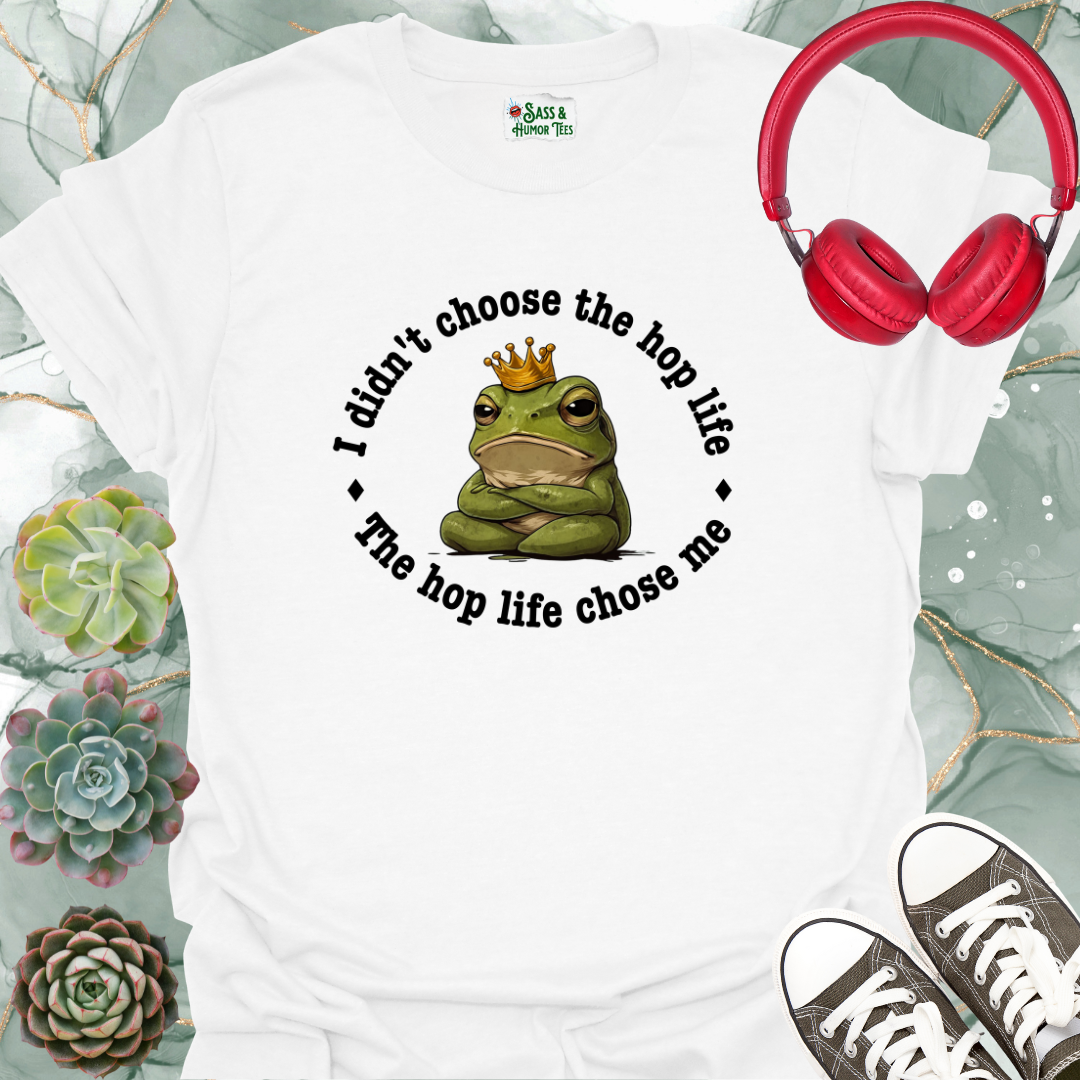 I didn't choose the hop life, the hop life chose me T-shirt.
