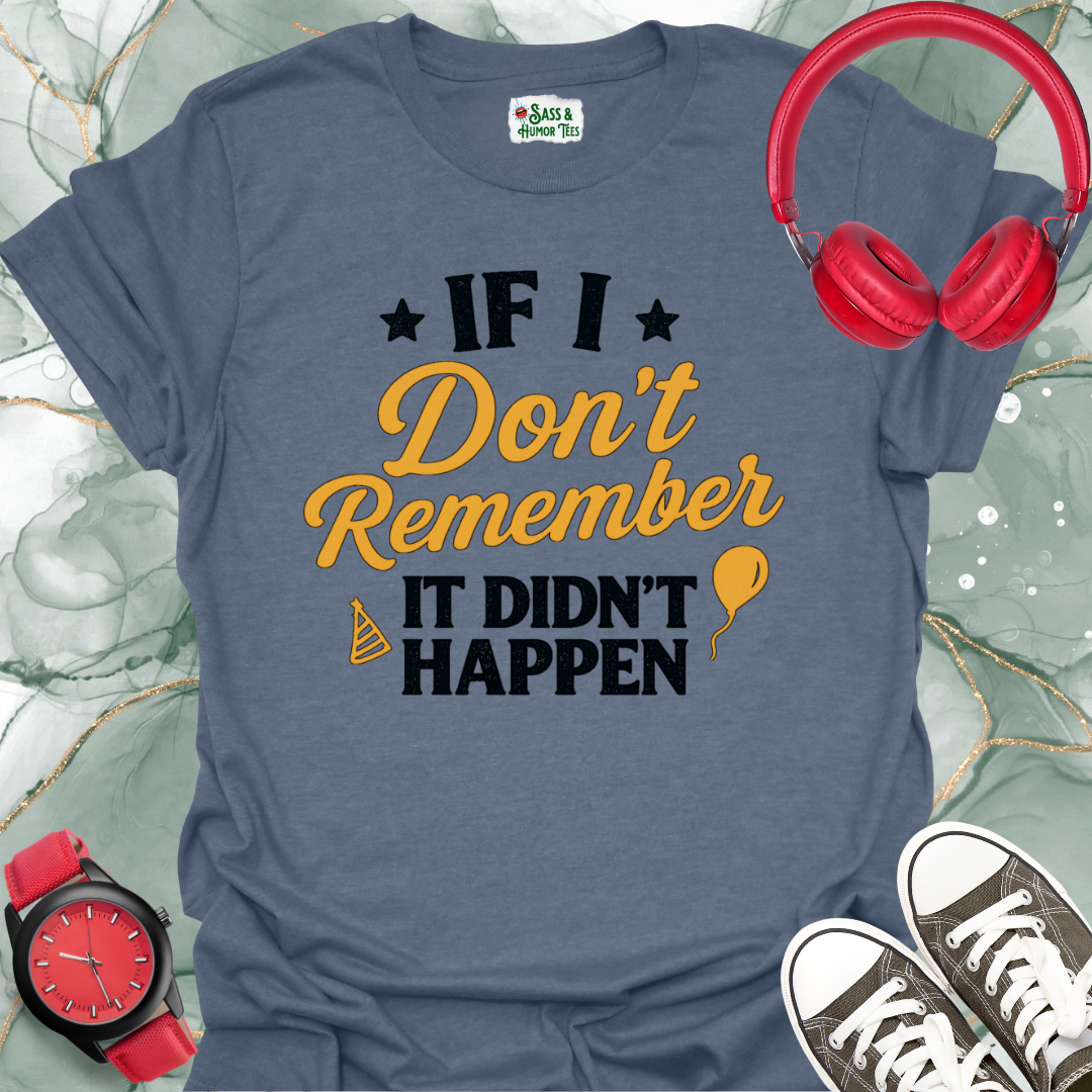If I don't remember it didn't happen T-shirt