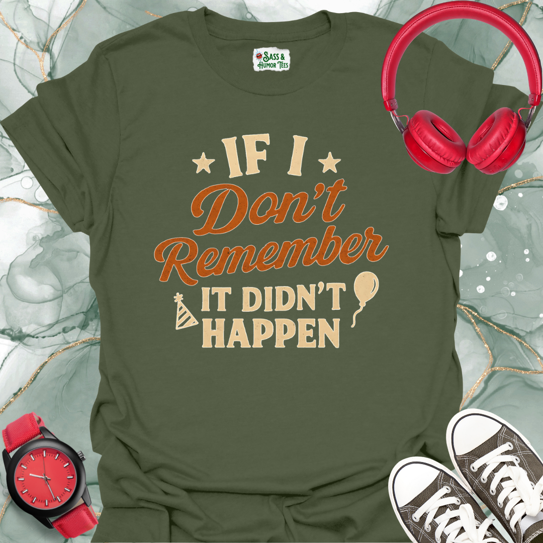 If I don't remember it didn't happen T-shirt